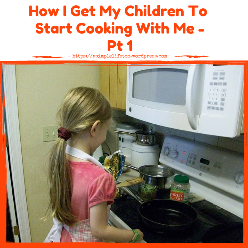 How I Get My Children To Start Cooking With Me: Train Them While They Are Young