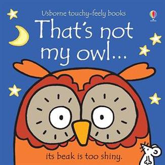 That’s not my owl... its tummy is too tufty! Another addition to the best-selling touchy-feely series, sure to delight babies and young children. (9mo & up)