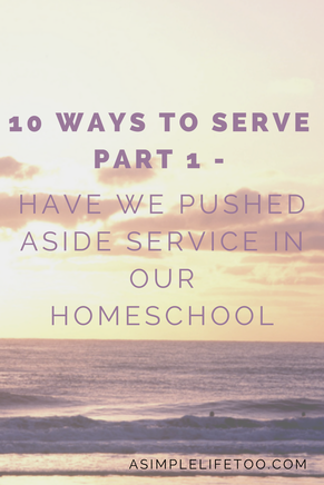 10 Ways To Serve Part 1 – Have We Pushed Aside Service In Our Homeschool at ASimpleLifeToo
