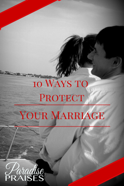10 Ways to Protect My Marriage at ParadisePraises.com