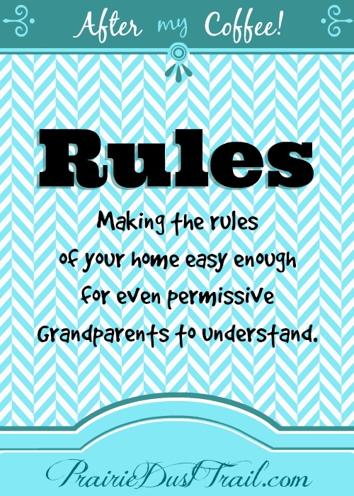 Making and enforcing rules that the little'ns understand can be difficult, but sometimes there is more to consider. We had Grandpa for 15 years... We had to establish rules that he understood. Since he had been a preacher, he understood Jesus's TWO commandments.